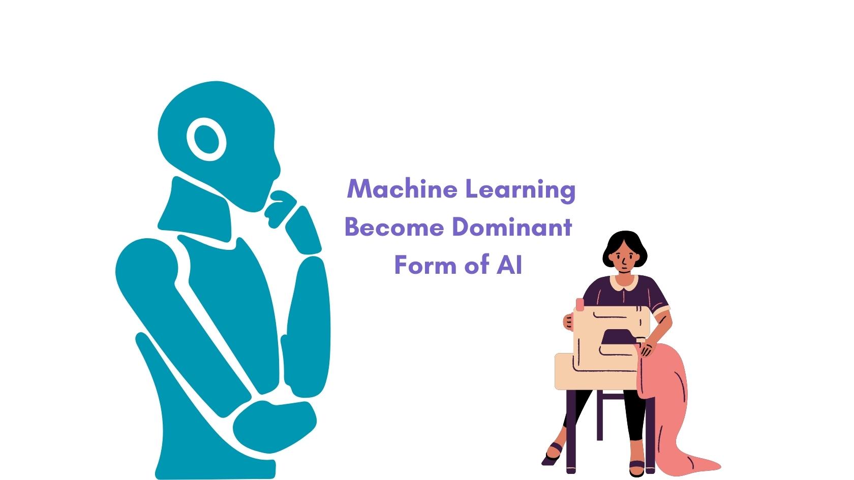 Why Has Machine Learning Become the Dominant Form of Artificial Intelligence?